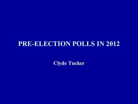 PRE-ELECTION POLLS IN 2012 Clyde Tucker. Outline Review of the Polls Issues in Pre-election Polls Electoral Choice in Survey Research.