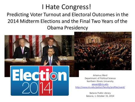 I Hate Congress! Predicting Voter Turnout and Electoral Outcomes in the 2014 Midterm Elections and the Final Two Years of the Obama Presidency Artemus.