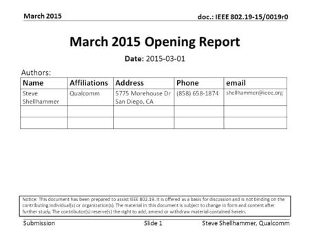 Submission doc.: IEEE 802.19-15/0019r0 March 2015 Steve Shellhammer, QualcommSlide 1 March 2015 Opening Report Date: 2015-03-01 Authors: Notice: This document.