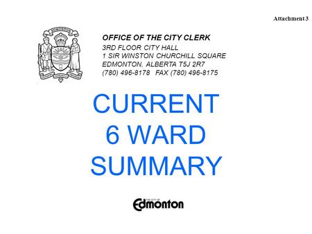 CURRENT 6 WARD SUMMARY 3RD FLOOR CITY HALL 1 SIR WINSTON CHURCHILL SQUARE EDMONTON, ALBERTA T5J 2R7 (780) 496-8178 FAX (780) 496-8175 OFFICE OF THE CITY.