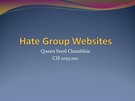 Queen Yentl Chambliss CIS 1055.010. A Hate Group Website is basically what it says: a website created by a Hate Group Not only is there literature on.