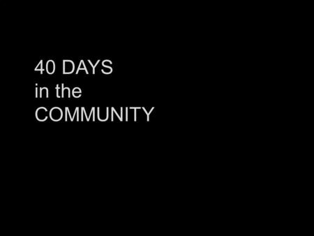 40 DAYS in the COMMUNITY. WEEK ONE What Matters Most Called to love one another.