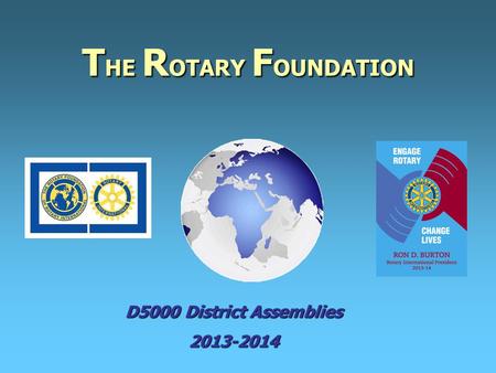 T HE R OTARY F OUNDATION D5000 District Assemblies 2013-2014.