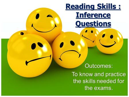 1 Outcomes: To know and practice the skills needed for the exams. Reading Skills : Inference Questions.