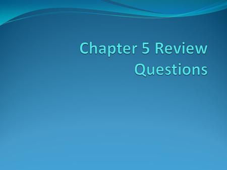 Chapter 5 Review Questions