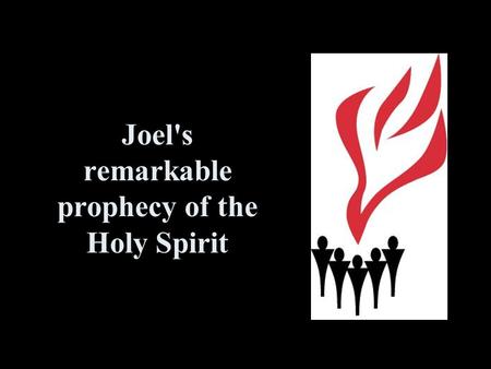 Joel's remarkable prophecy of the Holy Spirit. Three important things An outpouring of God’s Spirit A time of judgment for the disobedient Salvation to.