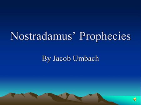 Nostradamus’ Prophecies By Jacob Umbach About Nostradamus Nostradamus was born December 14, 1503 but his real name was not Nostradamus, it was Michel.