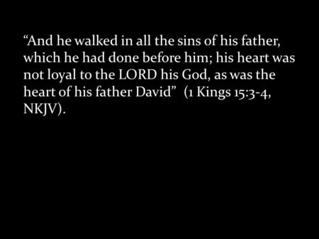 David as the Model King Abijam (1 Kings 15:3). “And he walked in all the sins of his father, which he had done before him; his heart was not loyal to the.