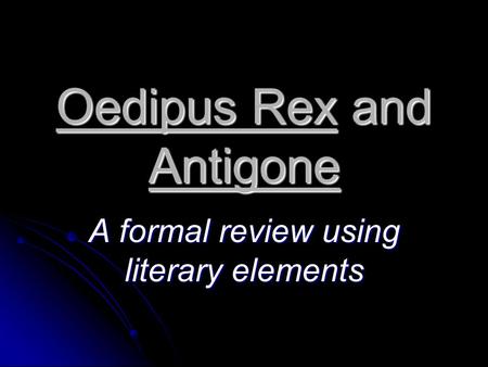 Oedipus Rex and Antigone A formal review using literary elements.