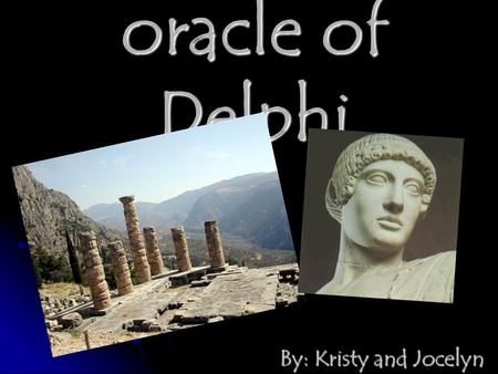 Oracle of Delphi By: Kristy and Jocelyn. Delphi History Located on the southern sloped of Mount Parnassos. Located on the southern sloped of Mount Parnassos.