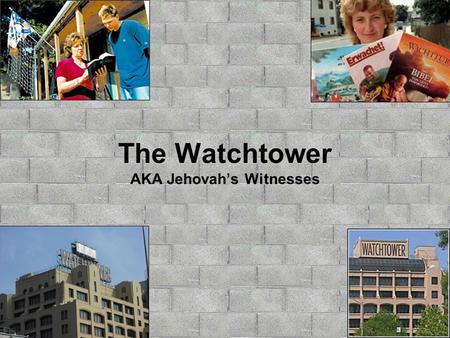 The Watchtower The Watchtower AKA Jehovah’s Witnesses.