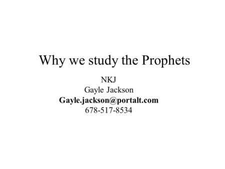 Why we study the Prophets NKJ Gayle Jackson 678-517-8534.