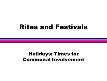 Rites and Festivals Holidays: Times for Communal Involvement.