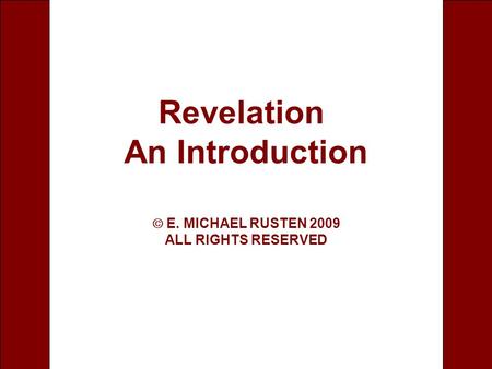 1 Revelation An Introduction  E. MICHAEL RUSTEN 2009 ALL RIGHTS RESERVED.