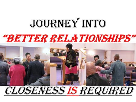 JOURNEY into “Better Relationships” Closeness Is Required.