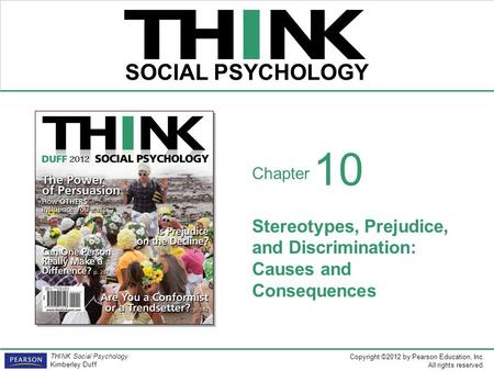 Copyright ©2012 by Pearson Education, Inc. All rights reserved. THINK Social Psychology Kimberley Duff THINK SOCIAL PSYCHOLOGY Chapter Stereotypes, Prejudice,