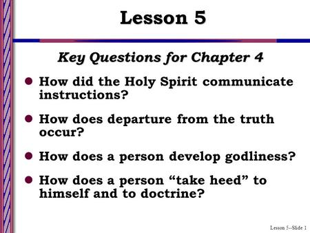 Lesson 5--Slide 1 Key Questions for Chapter 4 How did the Holy Spirit communicate instructions? How does departure from the truth occur? How does a person.