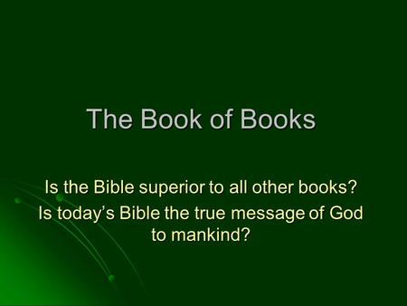 The Book of Books Is the Bible superior to all other books? Is today’s Bible the true message of God to mankind?