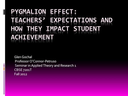 Glen Gochal Professor O’Connor-Petruso Seminar in Applied Theory and Research 1 CBSE 7201T Fall 2012.