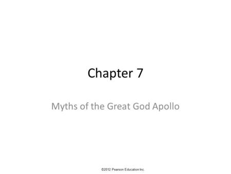 Chapter 7 Myths of the Great God Apollo ©2012 Pearson Education Inc.