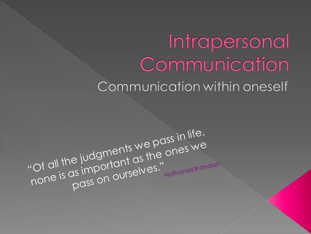 “Of all the judgments we pass in life, none is as important as the ones we pass on ourselves.” Nathaniel Brandon.