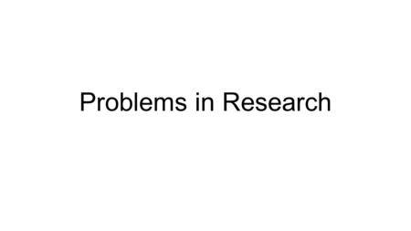 Problems in Research. Self-fulfilling prophecy When a researcher’s expectations about a person or their experiment actually impact the person’s behavior.