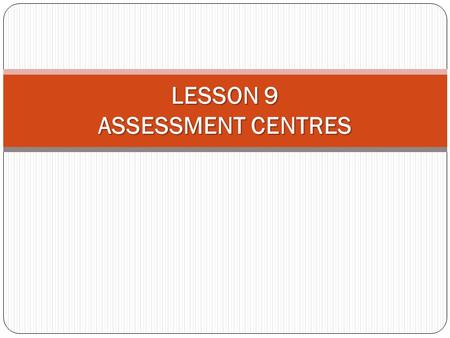 LESSON 9 ASSESSMENT CENTRES. WHY DO ASSESSMENT CENTERS WORK? Meta-analyses of assessment center research results have been reported by Schmitt, Gooding,