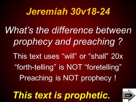 Jeremiah 30v18-24 This text is prophetic. What’s the difference between prophecy and preaching ? This text uses “will” or “shall” 20x “forth-telling” is.