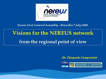 Visions for the NEREUS network from the regional point of view Dr. Pierpaolo Campostrini Nereus First General Assembly – Bruxelles 7 July 2008.