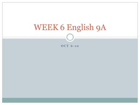 OCT 6-10 WEEK 6 English 9A. Monday Oct 6 Record Reading Logs onto EliReview Check for Letter in a Bottle assignments Silent read 20 minutes Homework Vocabulary.