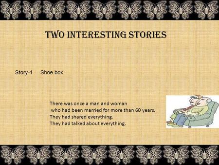 There was once a man and woman who had been married for more than 60 years. They had shared everything. They had talked about everything. Two interesting.