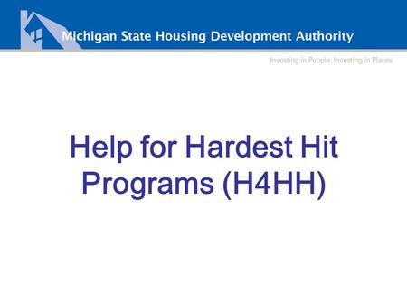 Help for Hardest Hit Programs (H4HH). Federal Help for Homeowners February 19, 2010, President Obama announced $1.5 billion in funding for innovative.