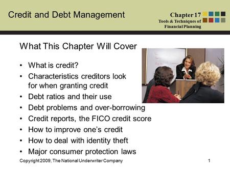 Credit and Debt Management Chapter 17 Tools & Techniques of Financial Planning Copyright 2009, The National Underwriter Company1 What This Chapter Will.