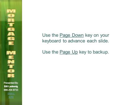 Presented By: Bill Ladewig 866.204.9733 EMAIL SITE Use the Page Down key on your keyboard to advance each slide. Use the Page Up key to backup.