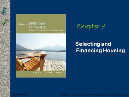 Chapter 7 Selecting and Financing Housing Copyright © 2010 by The McGraw-Hill Companies, Inc. All rights reserved.McGraw-Hill/Irwin.