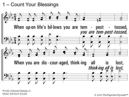 1. When upon life's billows you are tempest-tossed, When you are discouraged, thinking all is lost, Count you many blessings, name them one by one, And.