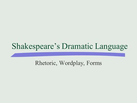 Shakespeare’s Dramatic Language Rhetoric, Wordplay, Forms.