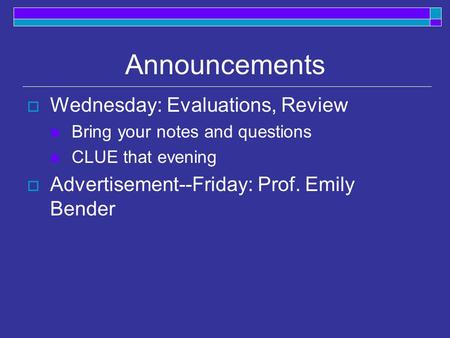 Announcements  Wednesday: Evaluations, Review Bring your notes and questions CLUE that evening  Advertisement--Friday: Prof. Emily Bender.