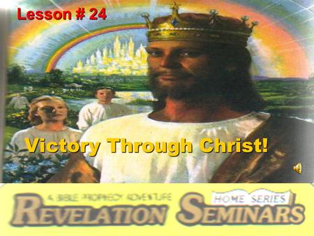 Victory Through Christ! Lesson # 24. This is our final lesson. Because our study has been such a blessing, it seems that we have come to the final lesson.