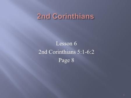 Lesson 6 2nd Corinthians 5:1-6:2 Page 8 1. Joh 14:1-3 Let not your heart be troubled: ye believe in God, believe also in me. 2 In my Father's house are.