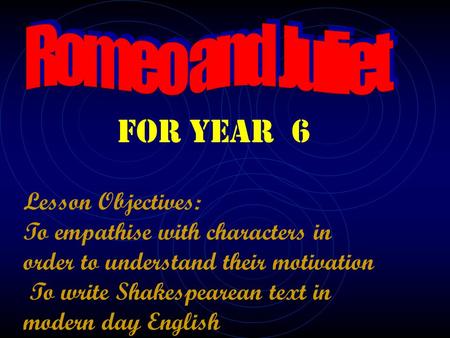 Lesson Objectives: To empathise with characters in order to understand their motivation To write Shakespearean text in modern day English For Year 6.