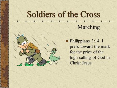 Soldiers of the Cross Marching Philippians 3:14 I press toward the mark for the prize of the high calling of God in Christ Jesus.