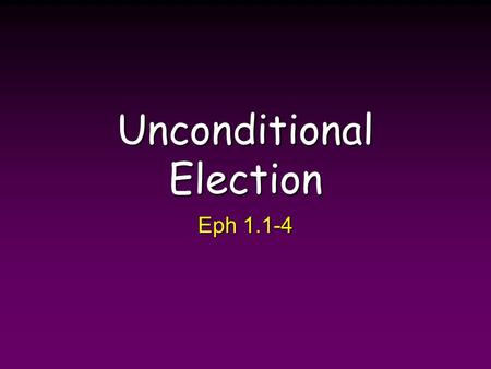 Unconditional Election Eph 1.1-4. Augustine 354 - 430 …while indeed Adam was created by God in a state of perfect righteousness, nevertheless the fall.