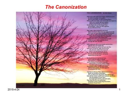 The Canonization 2015-4-241. 1. It is a love poem in which John Donne takes a positive attitude towards love. It consists of five nine-lined stanzas.