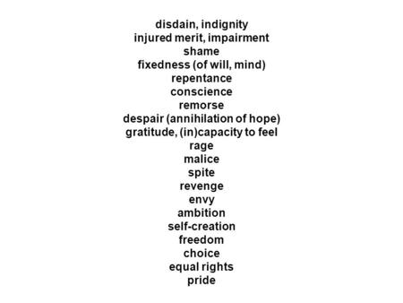 Disdain, indignity injured merit, impairment shame fixedness (of will, mind) repentance conscience remorse despair (annihilation of hope) gratitude, (in)capacity.