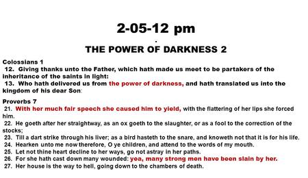 2-05-12 pm. THE POWER OF DARKNESS 2 Colossians 1 12. Giving thanks unto the Father, which hath made us meet to be partakers of the inheritance of the saints.