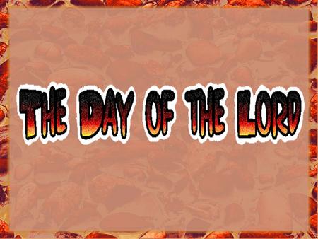 DAY OF THE LORD A special day at the end of time when God's will and purpose for mankind and His world will be fulfilled. Many Bible students believe.