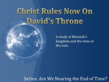 Series: Are We Nearing the End of Time? A study of Messiah’s kingdom and the time of His rule.