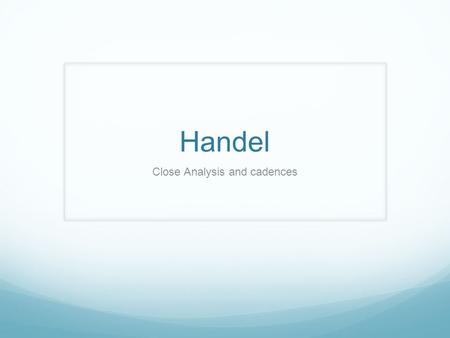 Handel Close Analysis and cadences. Cadences A cadence is a type of musical ending. It’s like a full stop or comma at the end of a sentence. There are.