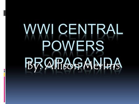 By: Allison Merims. The Central Powers  German Empire  Austro-Hungarian Empire  Ottoman Empire  Kingdom of Bulgaria.